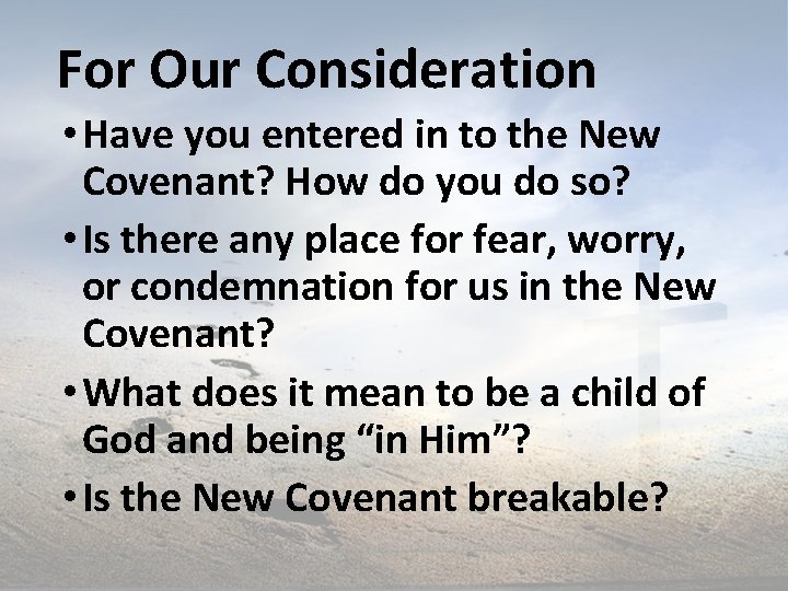 For Our Consideration • Have you entered in to the New Covenant? How do