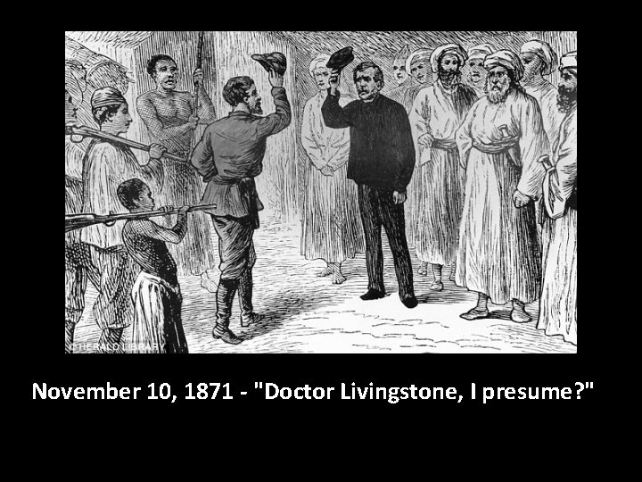 November 10, 1871 - "Doctor Livingstone, I presume? " 