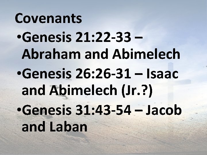 Covenants • Genesis 21: 22 -33 – Abraham and Abimelech • Genesis 26: 26