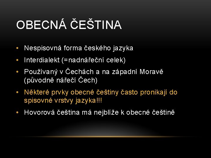 OBECNÁ ČEŠTINA • Nespisovná forma českého jazyka • Interdialekt (=nadnářeční celek) • Používaný v