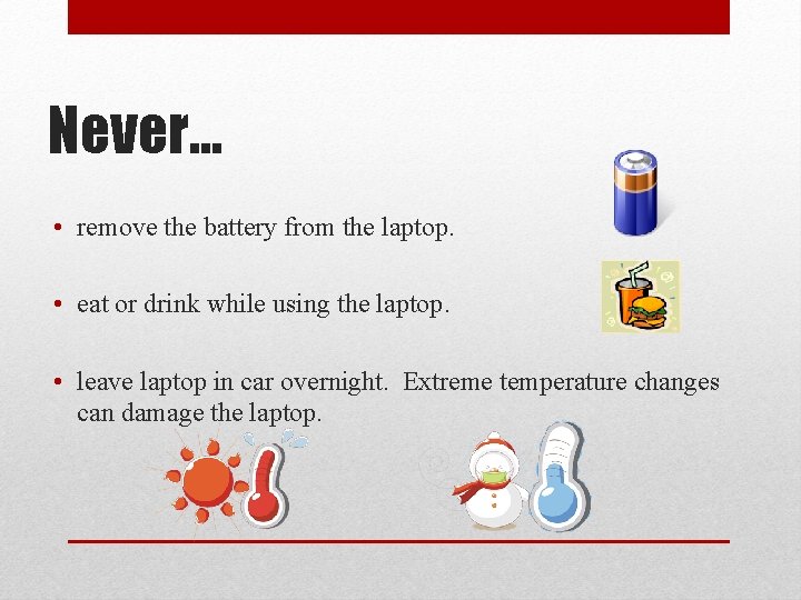 Never… • remove the battery from the laptop. • eat or drink while using