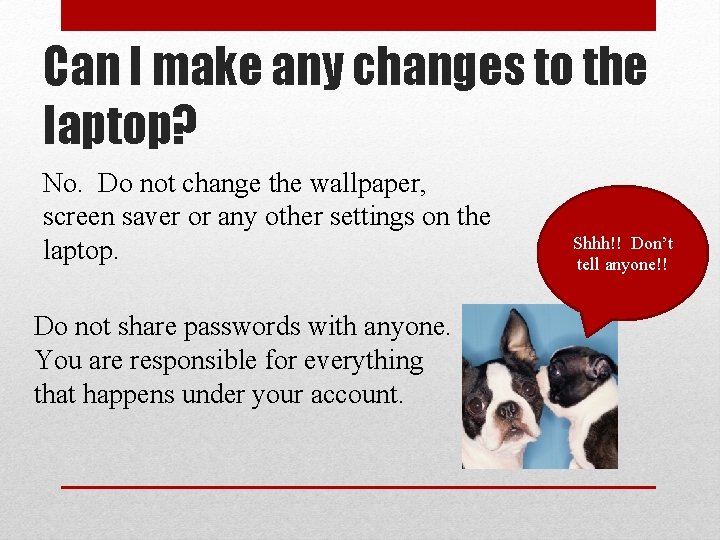 Can I make any changes to the laptop? No. Do not change the wallpaper,