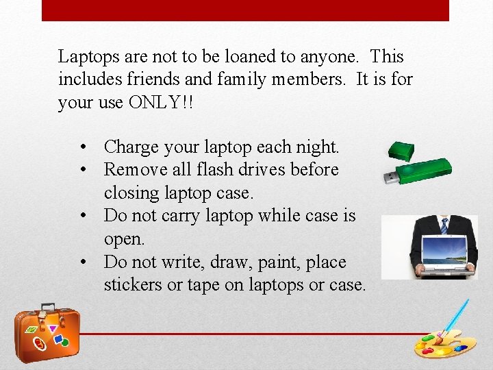 Laptops are not to be loaned to anyone. This includes friends and family members.