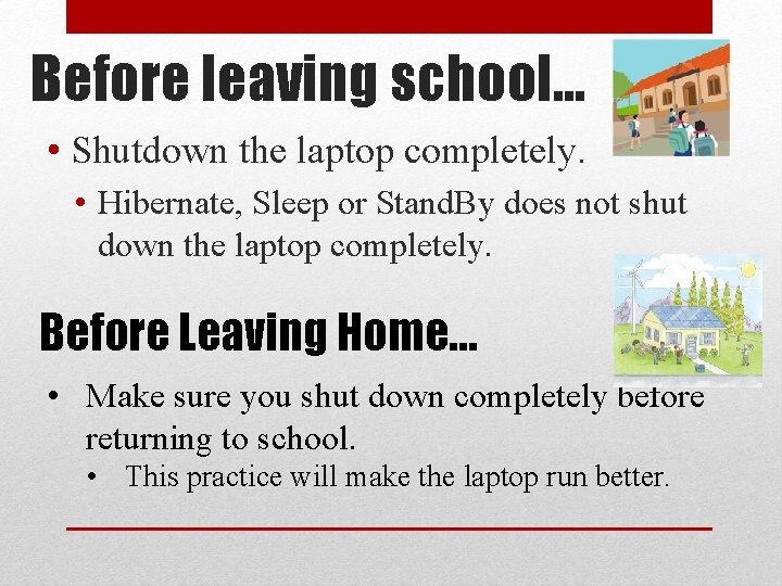 Before leaving school… • Shutdown the laptop completely. • Hibernate, Sleep or Stand. By