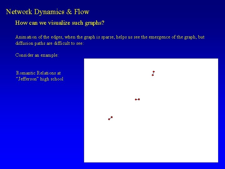 Network Dynamics & Flow How can we visualize such graphs? Animation of the edges,