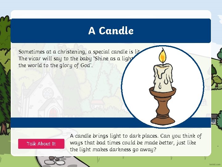 A Candle Sometimes at a christening, a special candle is lit. The vicar will