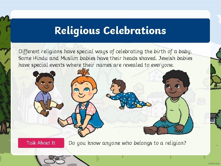 Religious Celebrations Different religions have special ways of celebrating the birth of a baby.