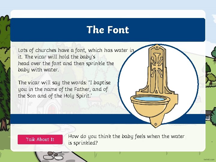 The Font Lots of churches have a font, which has water in it. The