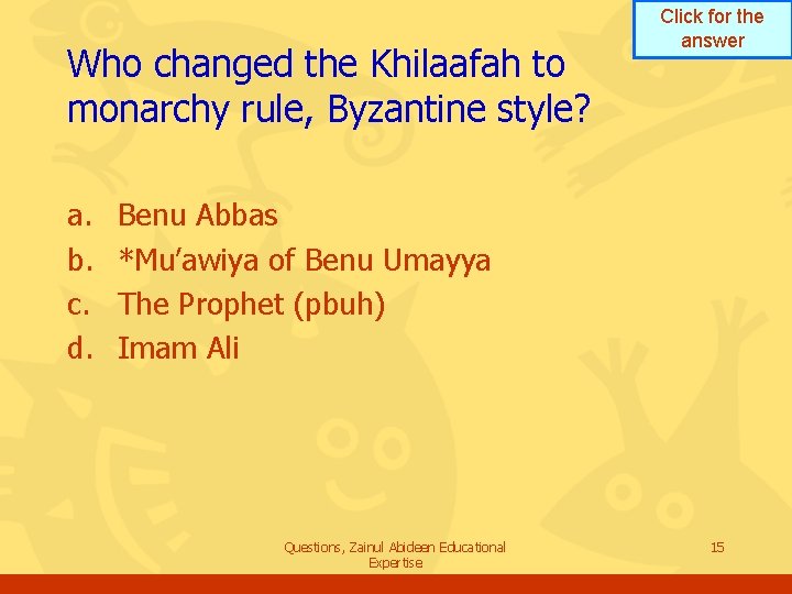 Who changed the Khilaafah to monarchy rule, Byzantine style? a. b. c. d. Click Who changed the Khilaafah to monarchy rule, Byzantine style? a. b. c. d. Click