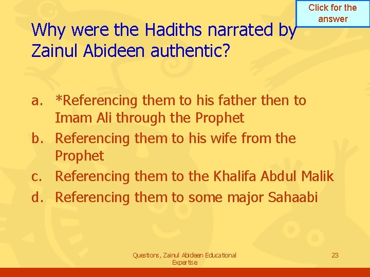 Why were the Hadiths narrated by Zainul Abideen authentic? Click for the answer a. Why were the Hadiths narrated by Zainul Abideen authentic? Click for the answer a.