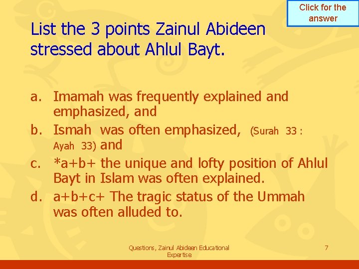 List the 3 points Zainul Abideen stressed about Ahlul Bayt. Click for the answer List the 3 points Zainul Abideen stressed about Ahlul Bayt. Click for the answer