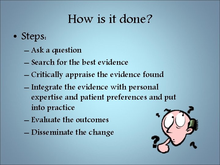  • Steps: How is it done? – Ask a question – Search for