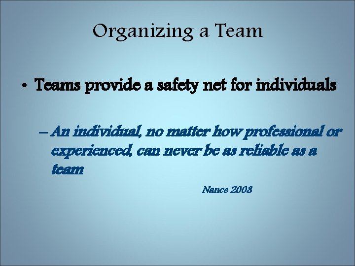 Organizing a Team • Teams provide a safety net for individuals – An individual,