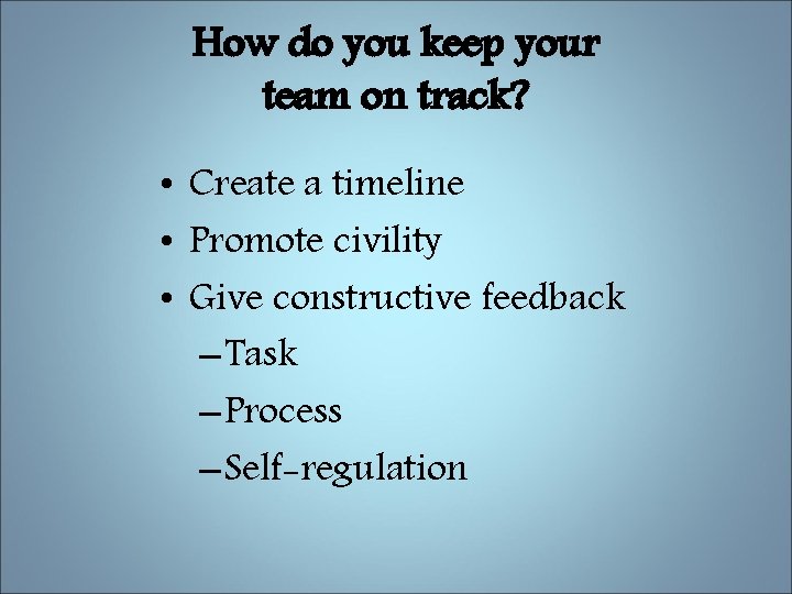 How do you keep your team on track? • Create a timeline • Promote