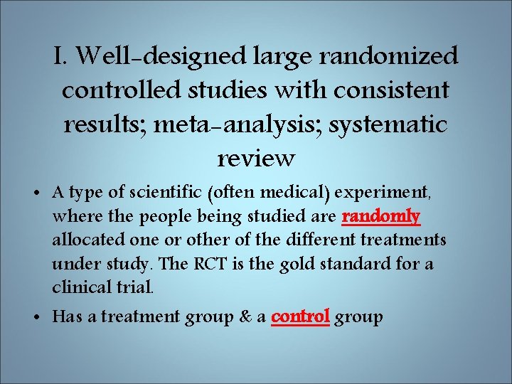 I. Well-designed large randomized controlled studies with consistent results; meta-analysis; systematic review • A