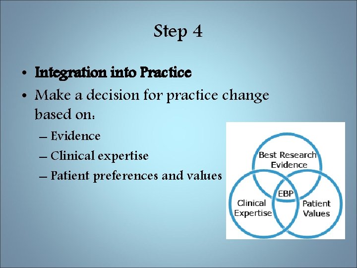 Step 4 • Integration into Practice • Make a decision for practice change based