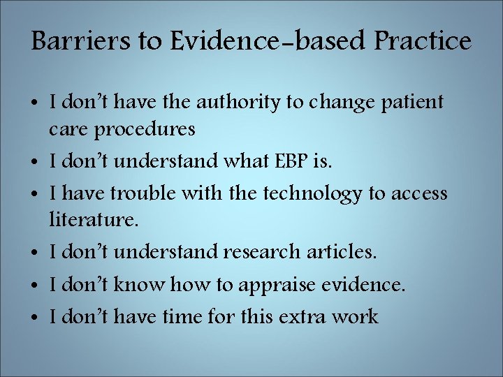 Barriers to Evidence-based Practice • I don’t have the authority to change patient care