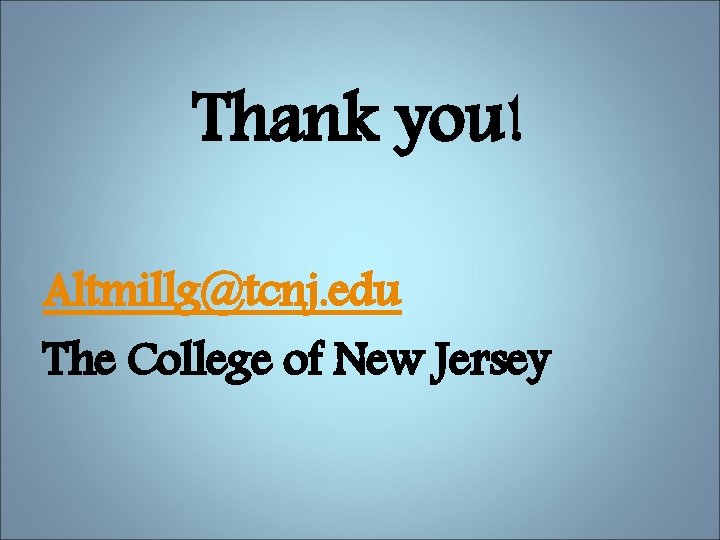 Thank you! Altmillg@tcnj. edu The College of New Jersey 