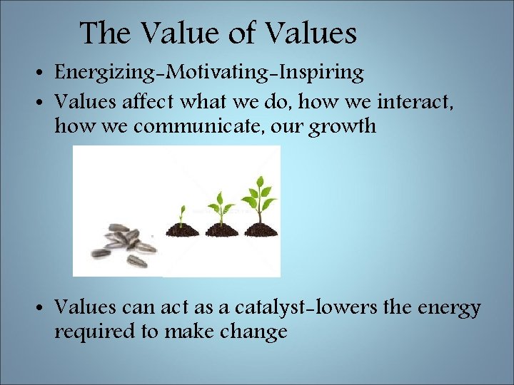 The Value of Values • Energizing-Motivating-Inspiring • Values affect what we do, how we