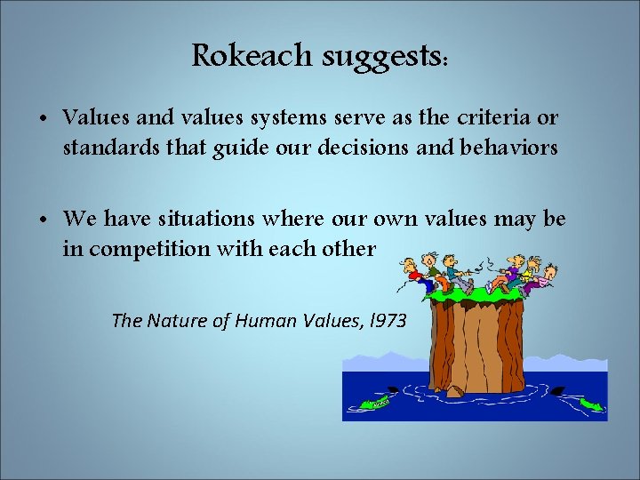 Rokeach suggests: • Values and values systems serve as the criteria or standards that