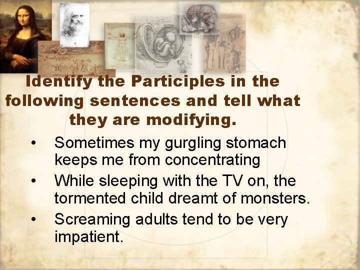 Identify the Participles in the following sentences and tell what they are modifying. • Identify the Participles in the following sentences and tell what they are modifying. •