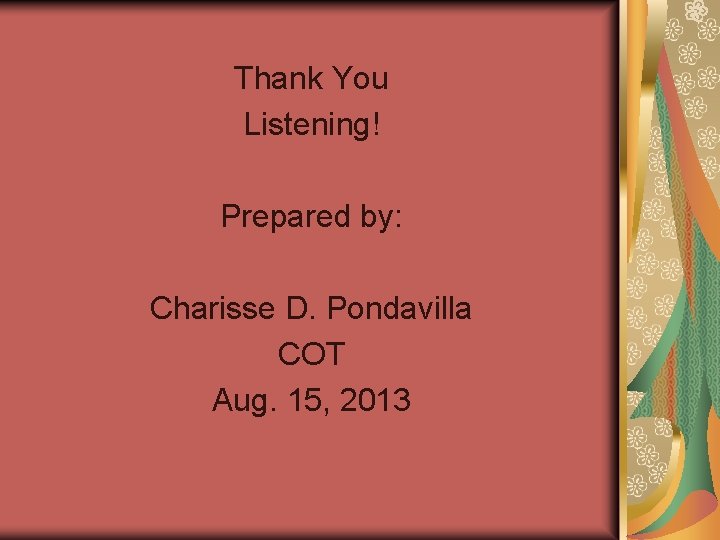 Thank You Listening! Prepared by: Charisse D. Pondavilla COT Aug. 15, 2013 