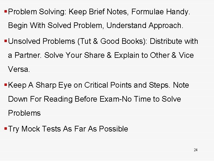§ Problem Solving: Keep Brief Notes, Formulae Handy. Begin With Solved Problem, Understand Approach.
