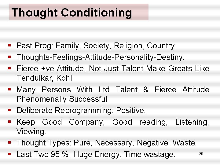 Thought Conditioning § Past Prog: Family, Society, Religion, Country. § Thoughts-Feelings-Attitude-Personality-Destiny. § Fierce +ve