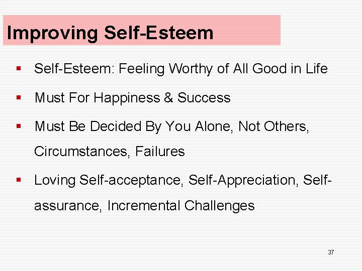 Improving Self-Esteem § Self-Esteem: Feeling Worthy of All Good in Life § Must For