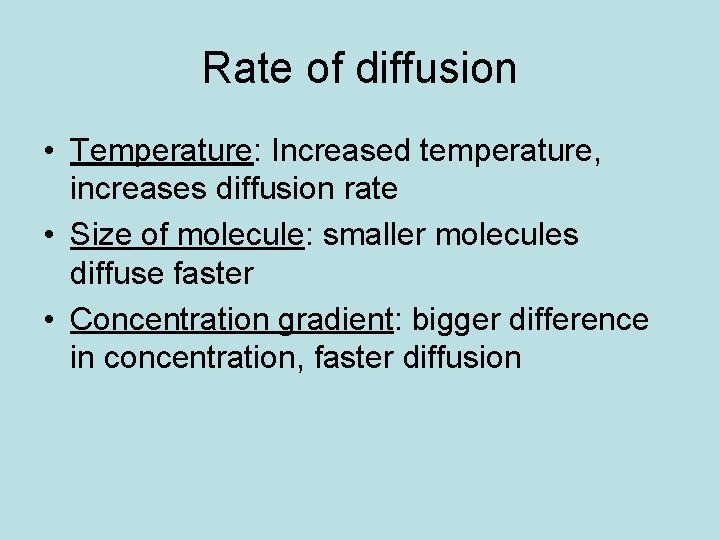 Rate of diffusion • Temperature: Increased temperature, increases diffusion rate • Size of molecule: