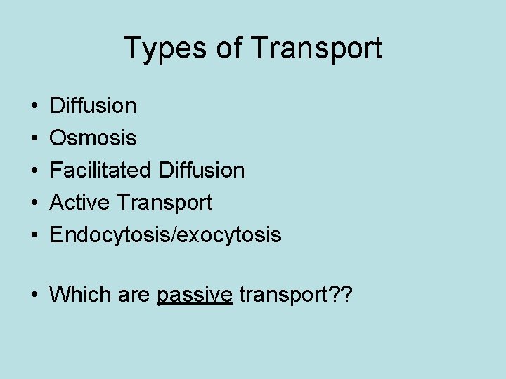 Types of Transport • • • Diffusion Osmosis Facilitated Diffusion Active Transport Endocytosis/exocytosis •