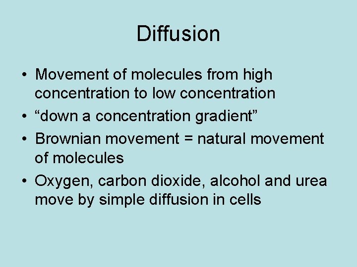 Diffusion • Movement of molecules from high concentration to low concentration • “down a