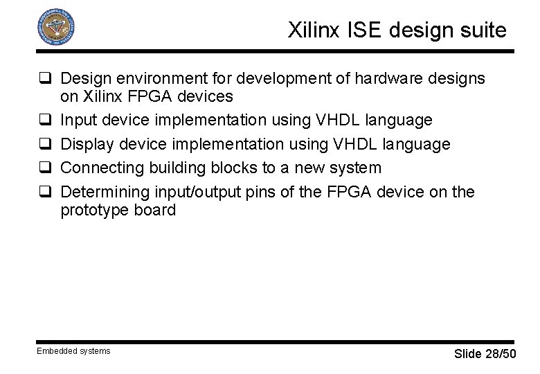 Xilinx ISE design suite q Design environment for development of hardware designs on Xilinx