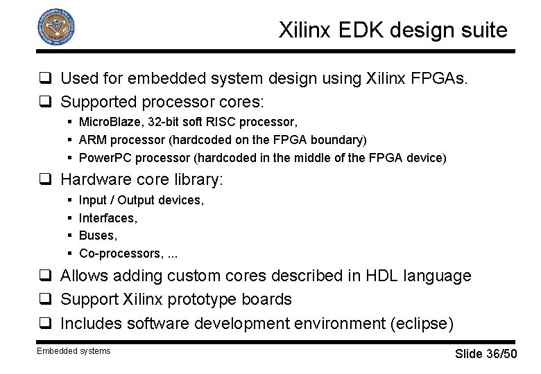Xilinx EDK design suite q Used for embedded system design using Xilinx FPGAs. q