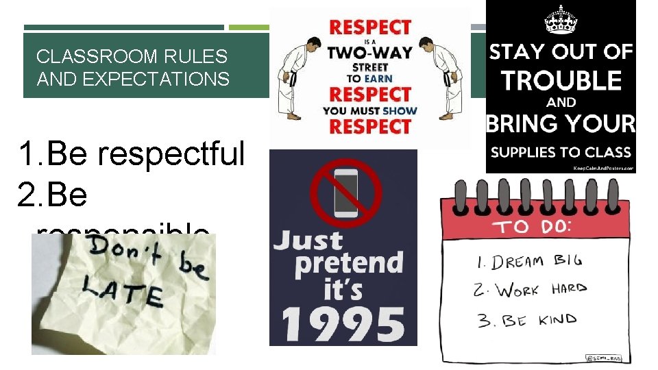 CLASSROOM RULES AND EXPECTATIONS 1. Be respectful 2. Be responsible 