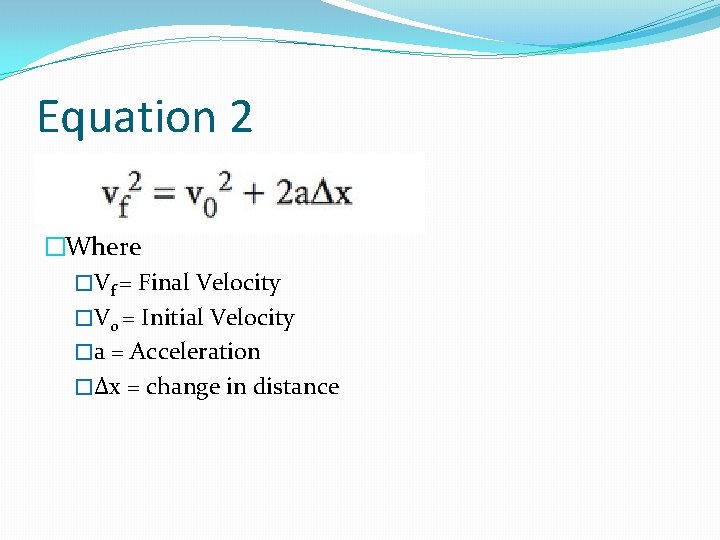 Equation 2 �Where �Vf = Final Velocity �V 0 = Initial Velocity �a =