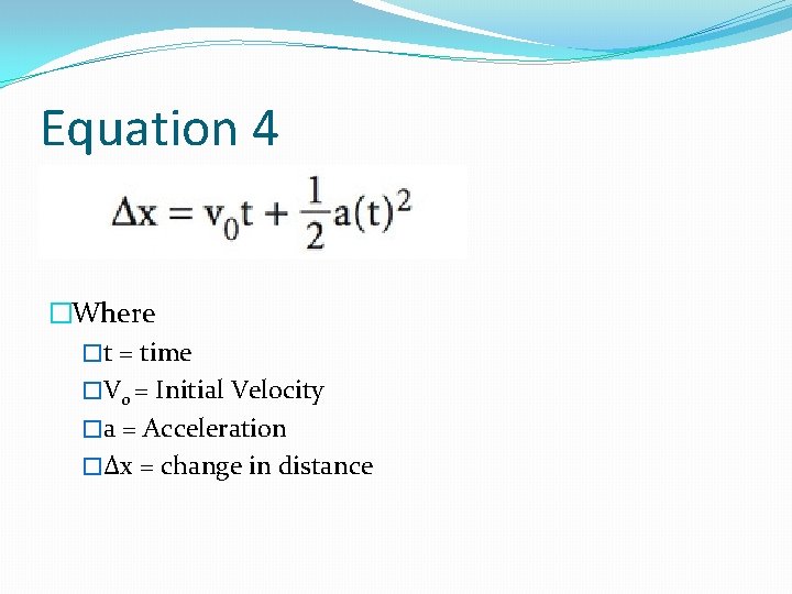Equation 4 �Where �t = time �V 0 = Initial Velocity �a = Acceleration