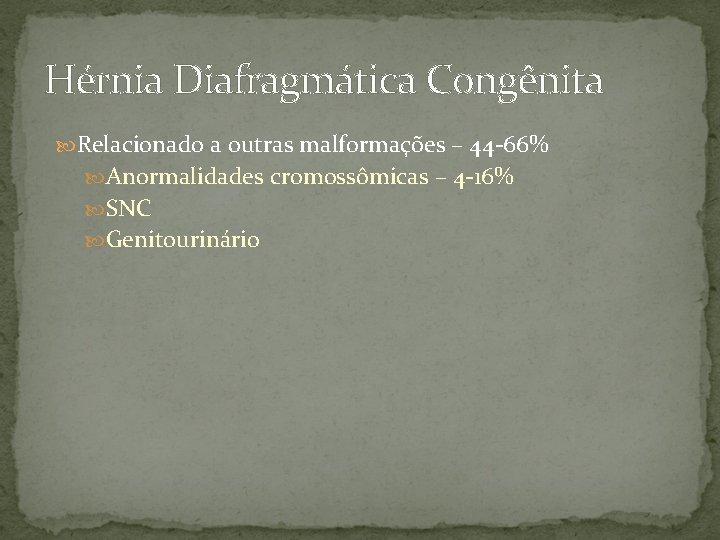 Hérnia Diafragmática Congênita Relacionado a outras malformações – 44 -66% Anormalidades cromossômicas – 4