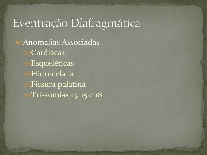 Eventração Diafragmática Anomalias Associadas Cardíacas Esqueléticas Hidrocefalia Fissura palatina Trissomias 13, 15 e 18