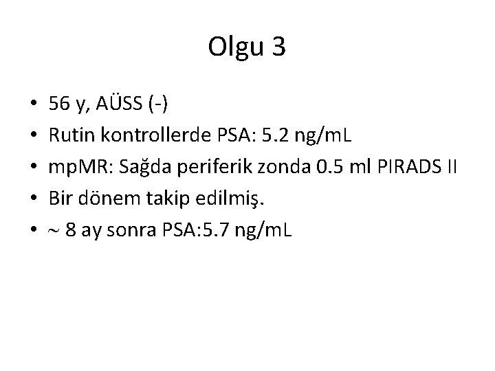 Olgu 3 • • • 56 y, AÜSS (-) Rutin kontrollerde PSA: 5. 2