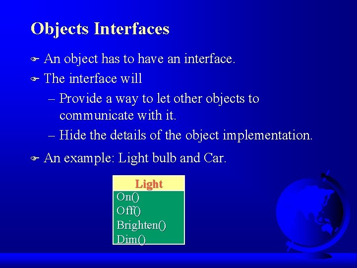 Objects Interfaces An object has to have an interface. F The interface will –