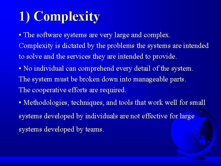 1) Complexity • The software systems are very large and complex. Complexity is dictated