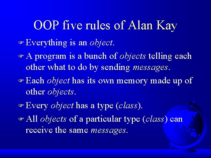 OOP five rules of Alan Kay F Everything is an object. F A program