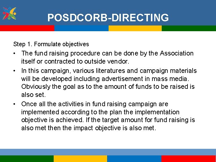 POSDCORB-DIRECTING Step 1. Formulate objectives • The fund raising procedure can be done by