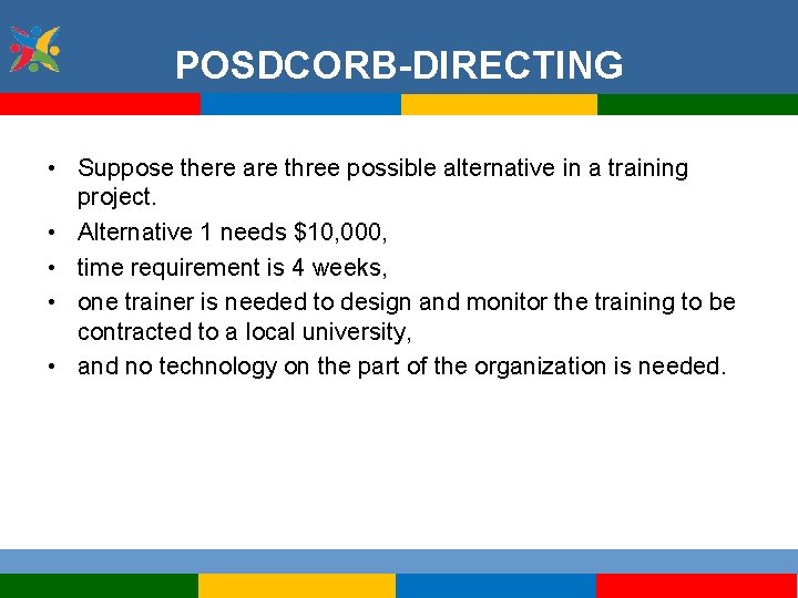 POSDCORB-DIRECTING • Suppose there are three possible alternative in a training project. • Alternative