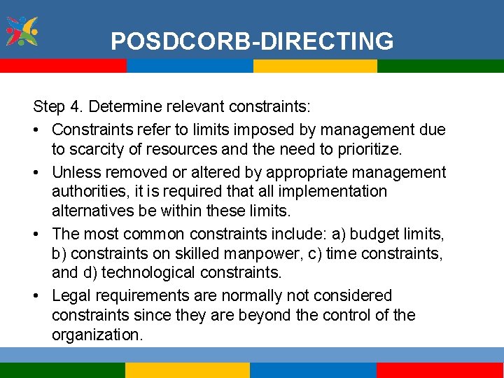 POSDCORB-DIRECTING Step 4. Determine relevant constraints: • Constraints refer to limits imposed by management