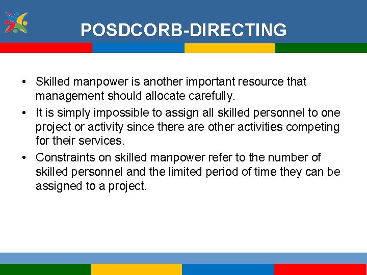 POSDCORB-DIRECTING • Skilled manpower is another important resource that management should allocate carefully. •