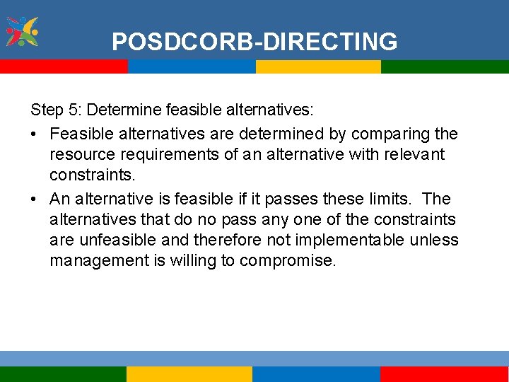 POSDCORB-DIRECTING Step 5: Determine feasible alternatives: • Feasible alternatives are determined by comparing the