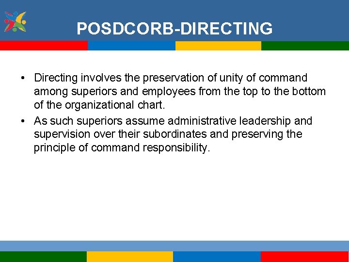 POSDCORB-DIRECTING • Directing involves the preservation of unity of command among superiors and employees