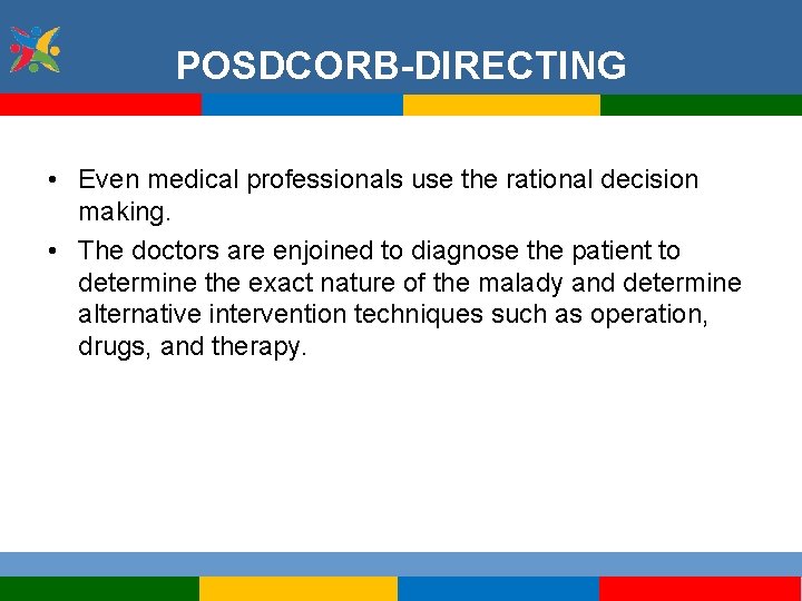 POSDCORB-DIRECTING • Even medical professionals use the rational decision making. • The doctors are